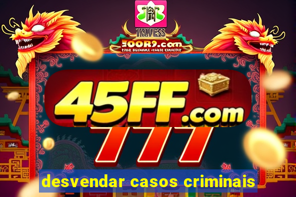 desvendar casos criminais